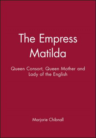 Książka Empress Matilda - Queen Consort, Queen Mother and Lady of the English Marjorie Chibnall