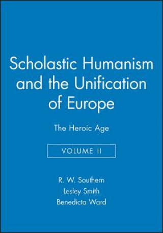 Kniha Scholastic Humanism and the Unification of Europe Volume II The Heroic Age R. W. Southern