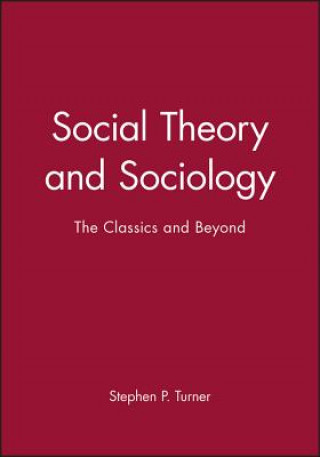 Knjiga Social Theory and Sociology - The Classics and Beyond Turner