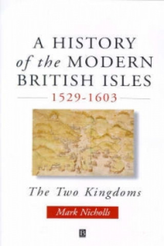 Carte History of the Modern British Isles 1529-1603 - the Two Kingdoms Mark Nicholls