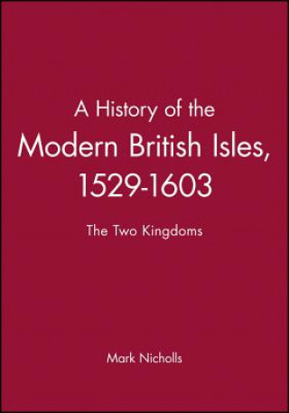 Kniha History of the Modern British Isles 1529-1603 - the Two Kingdoms Mark Nicholls