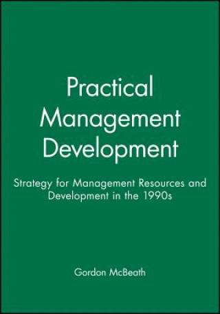 Knjiga Practical Management Development - Strategies for Management Resourcing and Development in the 1990 s Gordon McBeath