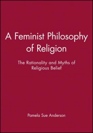 Książka Feminist Philosophy of Religion: The Rationality and Myths of Religious Belief Pamela Sue Anderson