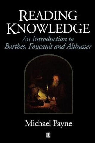 Kniha Reading Knowledge: An Introduction to Barthes, Foucault, and Althusser Michael Payne
