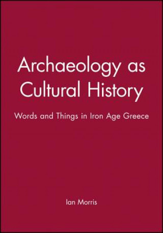 Kniha Archaeology as Cultural History: Words and Things in Iron Age Greece Ian Morris
