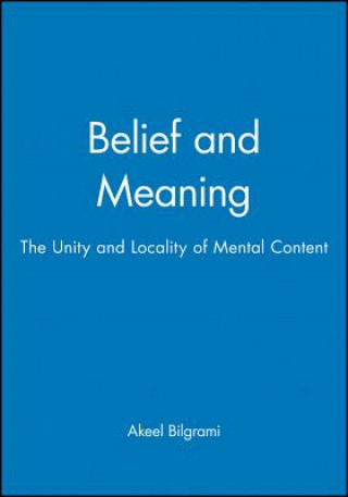 Kniha Belief and Meaning - The Unity and Locality of Mental Content Akeel Bilgrami