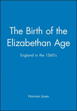 Kniha Birth of the Elizabethan Age - England in the 1560's Norman Jones