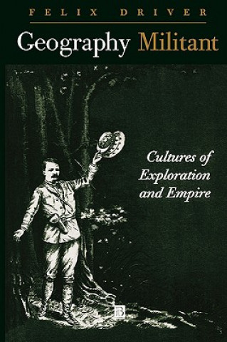 Knjiga Geography Militant - Cultures of Exploration and Empires Felix Driver