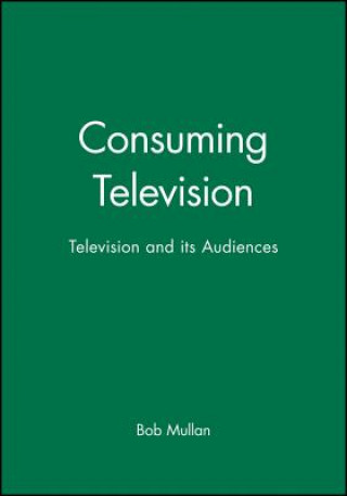 Carte Consuming Television: Television and its Audience Bob Mullan