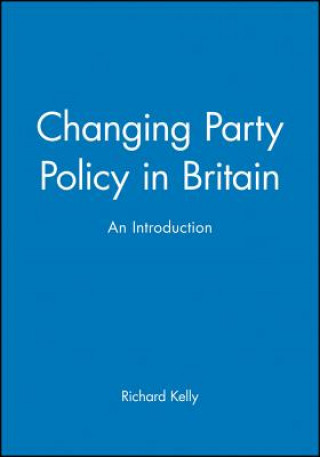 Könyv Changing Party Policy in Britain Richard Kelly