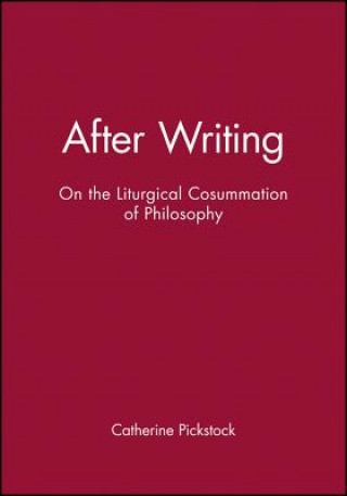 Kniha After Writing - On the Liturgical Consummation of Philosophy Catherine Pickstock