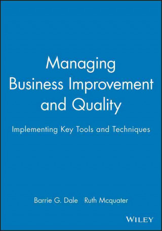 Knjiga Managing Business Improvement and Quality - Implementing Key Tools and Techniques Barrie G. Dale