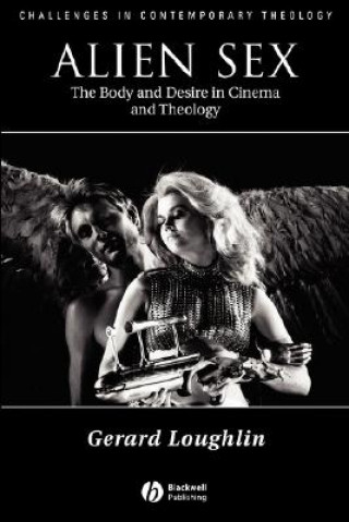 Carte Alien Sex - The Body and Desire in Cinema and Theology Gerard Loughlin