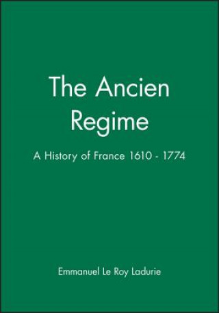 Kniha Ancien Regime A History of France, 1610-1774 Emmanuel Le Roy Ladurie