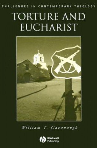 Knjiga Torture and Eucharist - Theology, Politics, and the Body of Christ William T. Cavanaugh