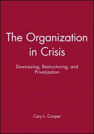 Carte Organization in Crisis: Downsizing, Restructur ing, and Privatization Ronald J. Burke