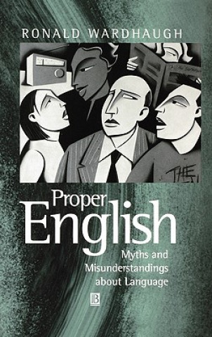 Carte Proper English - Myths and Misunderstandings about  Language Ronald Wardhaugh