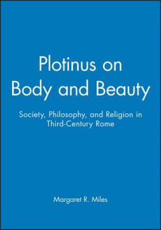 Knjiga Plotinus on Body and Beauty: Society, Philosophy, and Religion in Third-Century Rome Margaret R. Miles