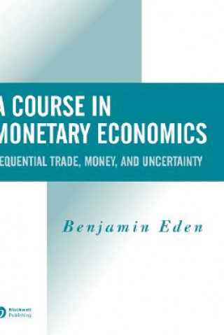 Könyv Course in Monetary Economics - Sequential Trade,  Money and Uncertainity Benjamin Eden