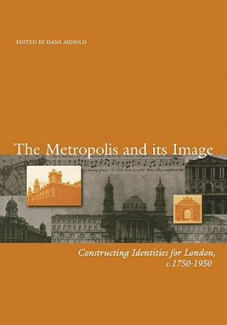 Kniha Metropolis and its Image - Constructing Identities  for London, C. 1750-1950 Arnold