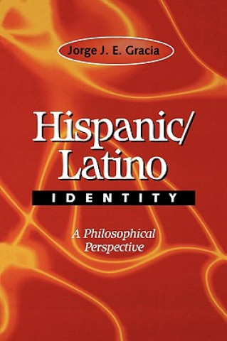 Kniha Hispanic/Latino Identity - A Philosophical Perspective Jorge J. E. Gracia