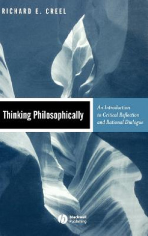 Carte Thinking Philosophically - An Introduction to Critical Reflection and Rational Dialogue Richard E. Creel
