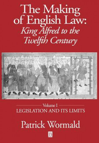 Book Making of English Law: King Alfred to the Twelfth Century Volume I - Legislation and its Limits Patrick Wormald