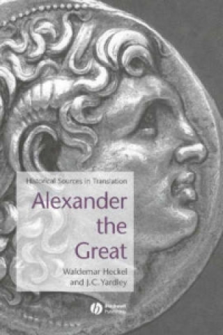 Carte Alexander the Great - Historical Sources in Translation Waldemar Heckel