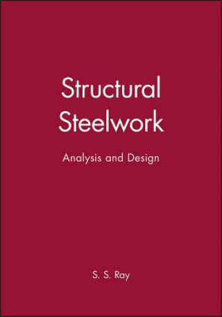 Kniha Structural Steelwork - Analysis and Design S.S. Ray