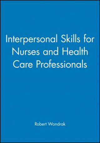 Könyv Interpersonal Skills for Nurses and Health Care Professionals Robert Wondrak