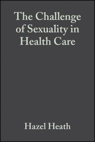 Kniha Challenge of Sexuality in Health Care Hazel Heath