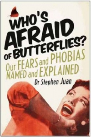 Kniha Who's Afraid of Butterflies? Our Fears and Phobias Named and Explained Stephen Juan