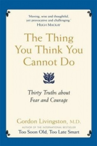 Kniha Thing You Think You Cannot Do Gordon Livingston
