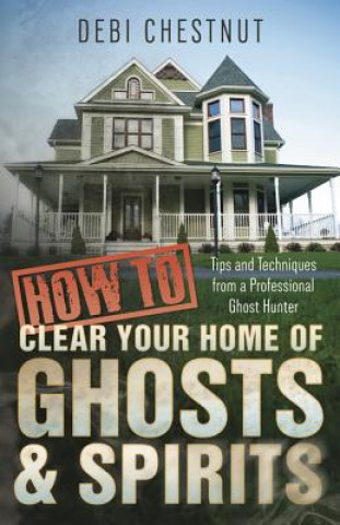 Book How to Clear Your Home of Ghosts and Spirits Debi Chestnut