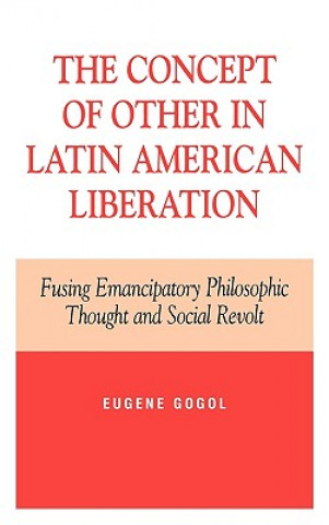 Könyv Concept of Other in Latin American Liberation Eugene Gogol