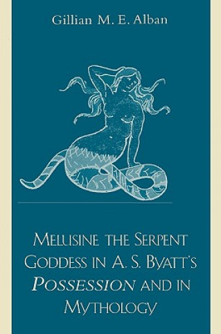 Kniha Melusine The Serpent Goddess in A. S. Byatt's Possession and in Mythology Gillian M.E. Alban