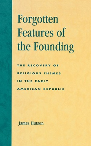 Kniha Forgotten Features of the Founding James H. Hutson