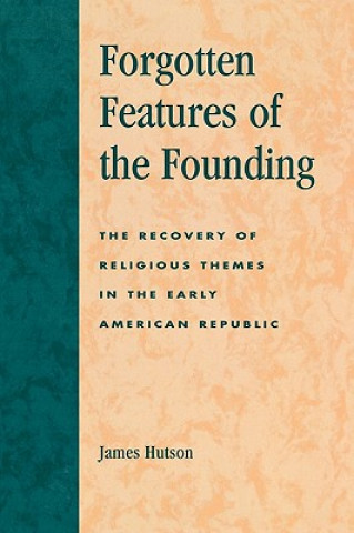 Carte Forgotten Features of the Founding James H. Hutson