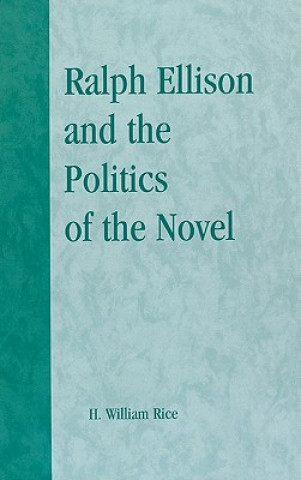 Kniha Ralph Ellison and the Politics of the Novel H. William Rice