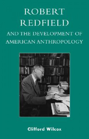 Knjiga Robert Redfield and the Development of American Anthropology Clifford M. Wilcox