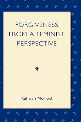 Book Forgiveness from a Feminist Perspective Kathryn J. Norlock