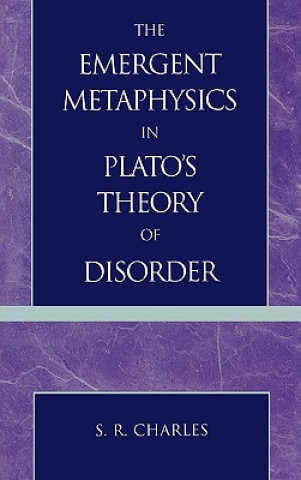 Book Emergent Metaphysics in Plato's Theory of Disorder S.R. Charles