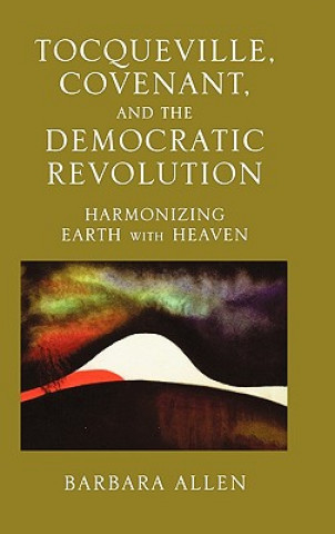 Livre Tocqueville, Covenant, and the Democratic Revolution Barbara Allen