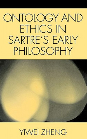 Könyv Ontology and Ethics in Sartre's Early Philosophy Yiwei Zheng