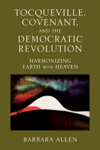 Knjiga Tocqueville, Covenant, and the Democratic Revolution Barbara Allen