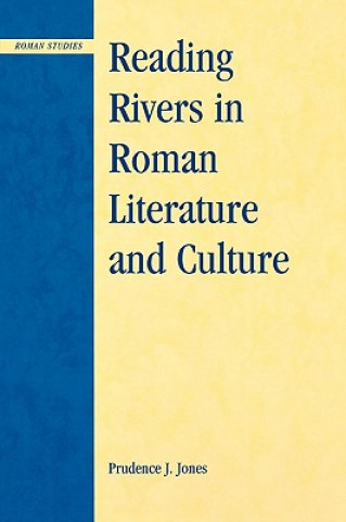 Könyv Reading Rivers in Roman Literature and Culture Prudence J. Jones