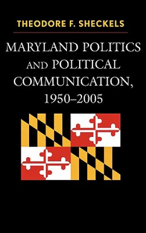 Libro Maryland Politics and Political Communication, 1950-2005 Theodore F. Sheckels