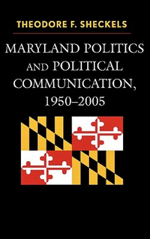 Carte Maryland Politics and Political Communication, 1950-2005 Theodore F. Sheckels