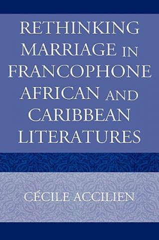 Carte Rethinking Marriage in Francophone African and Caribbean Literatures Cecile Accilien