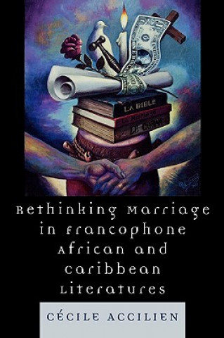 Kniha Rethinking Marriage in Francophone African and Caribbean Literatures Cecile Accilien